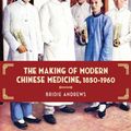 Cover Art for 9780774824330, The Making of Modern Chinese Medicine, 1850-1960 by Bridie Andrews