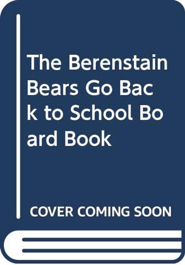 Cover Art for 9780062840844, The Berenstain Bears Go Back to School Board Book by Jan Berenstain, Stan Berenstain, Mike Berenstain