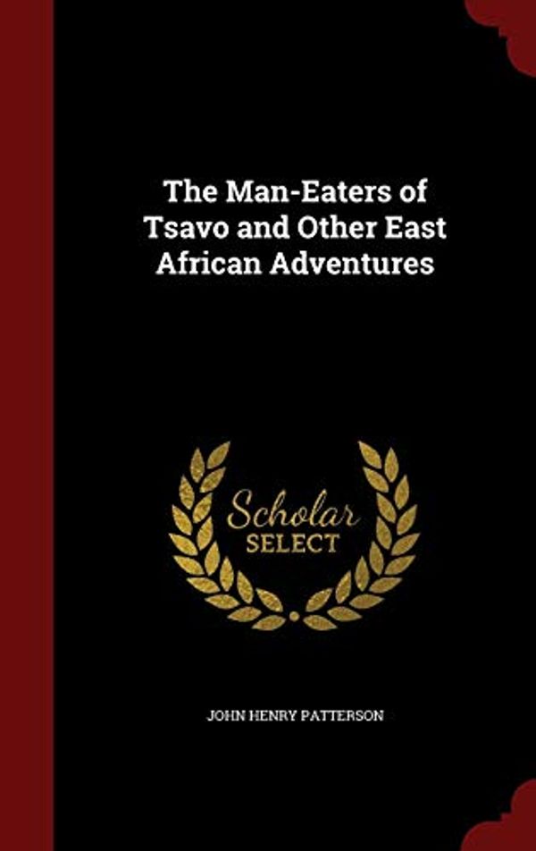 Cover Art for 9781296726249, The Man-Eaters of Tsavo and Other East African Adventures by John Henry Patterson