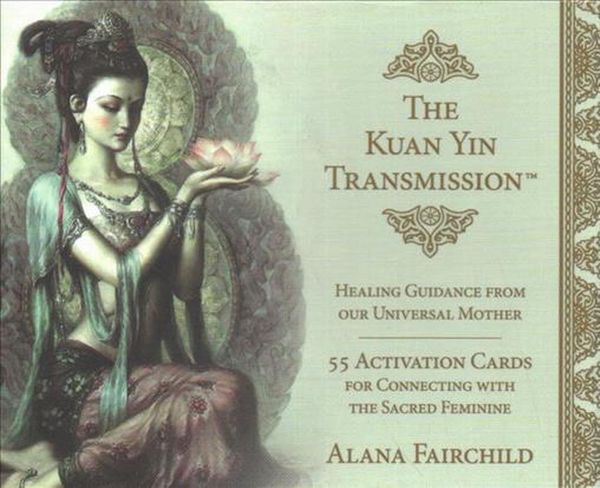 Cover Art for 9780738762470, The Kuan Yin Transmission Deck: Healing Guidance from our Universal Mother by Alana Fairchild