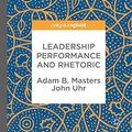 Cover Art for 9783319587738, Leadership Performance and Rhetoric (Palgrave Studies in Political Leadership) by Adam B. Masters, John Uhr