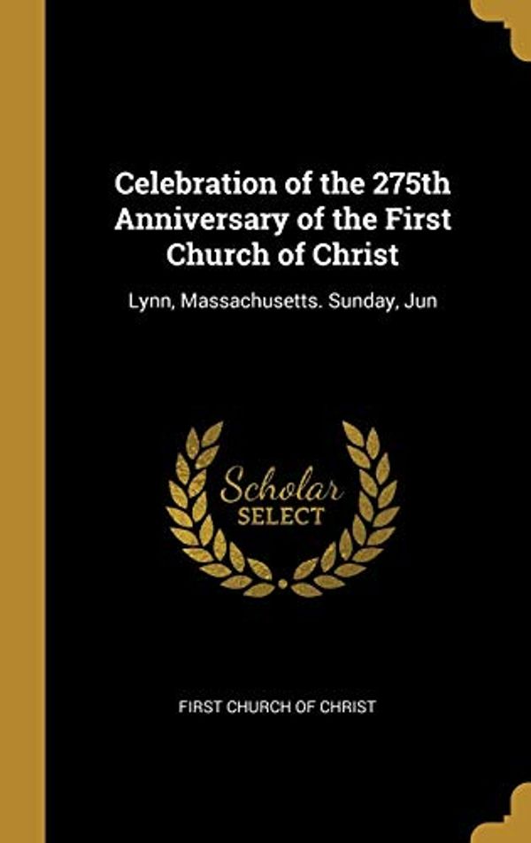 Cover Art for 9780526084838, Celebration of the 275th Anniversary of the First Church of Christ: Lynn, Massachusetts. Sunday, Jun by First Church of Christ