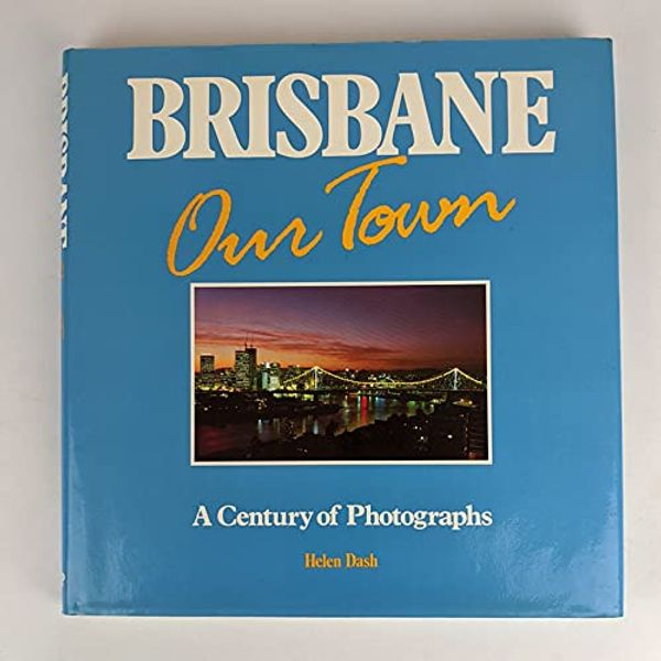 Cover Art for 9780702221279, Brisbane, Our Town: A Century of Photographs by Helen Dash