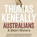 Cover Art for B01IQF24X6, Australians: A short history by Thomas Keneally