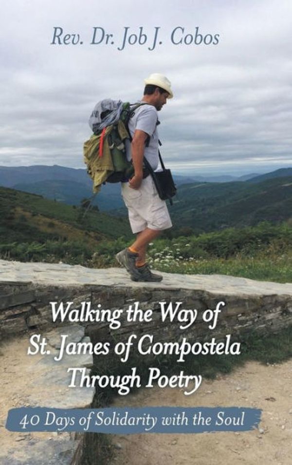 Cover Art for 9781973641919, Walking the Way of St. James of Compostela Through Poetry: 40 Days of Solidarity with the Soul by Rev Dr Job J Cobos