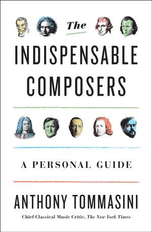 Cover Art for 9781594205934, The Indispensable Composers by Anthony Tommasini