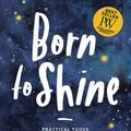 Cover Art for 9781642793857, Born to Shine: Practical Tools to Help You SHINE, Even in Life's Darkest Moments by Ashley LeMieux