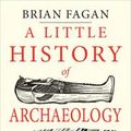 Cover Art for 9780300235289, Little History of Archaeology by Brian Fagan