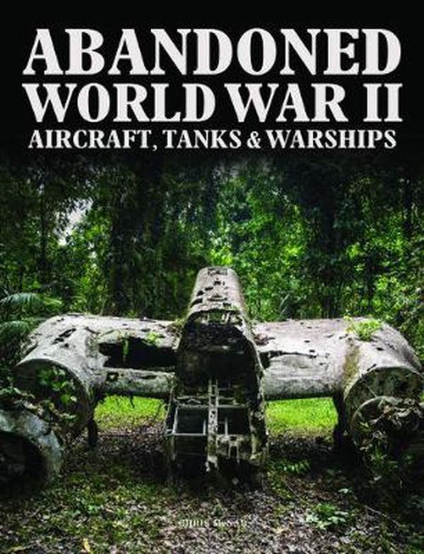 Cover Art for 9781838860875, Abandoned World War II Aircraft, Tanks & Warships by Chris McNab