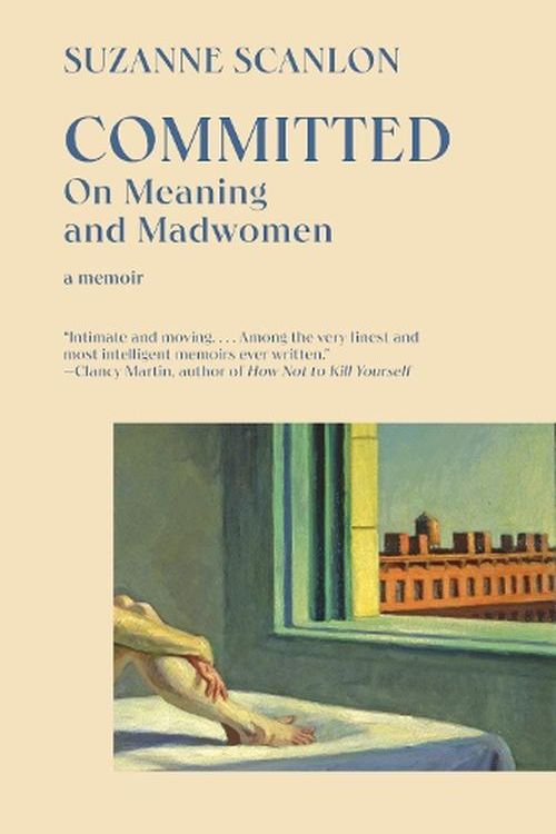 Cover Art for 9780593469101, Committed: On Meaning and Madwomen by Suzanne Scanlon