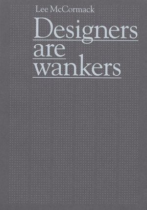 Cover Art for 9780955096808, Designers are Wankers by Lee McCormack