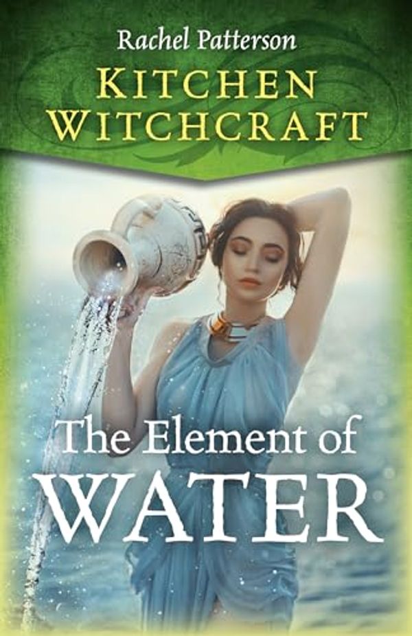 Cover Art for B0CLRRHV4B, Kitchen Witchcraft: The Element of Water by Rachel Patterson