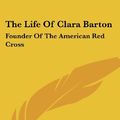 Cover Art for 9781432552220, The Life of Clara Barton by William Eleazar Barton