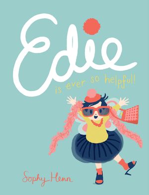 Cover Art for 9780399548062, Edie Is Ever So Helpful by Sophy Henn