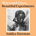 Cover Art for 9781782836285, Wayward Lives, Beautiful Experiments by Saidiya Hartman