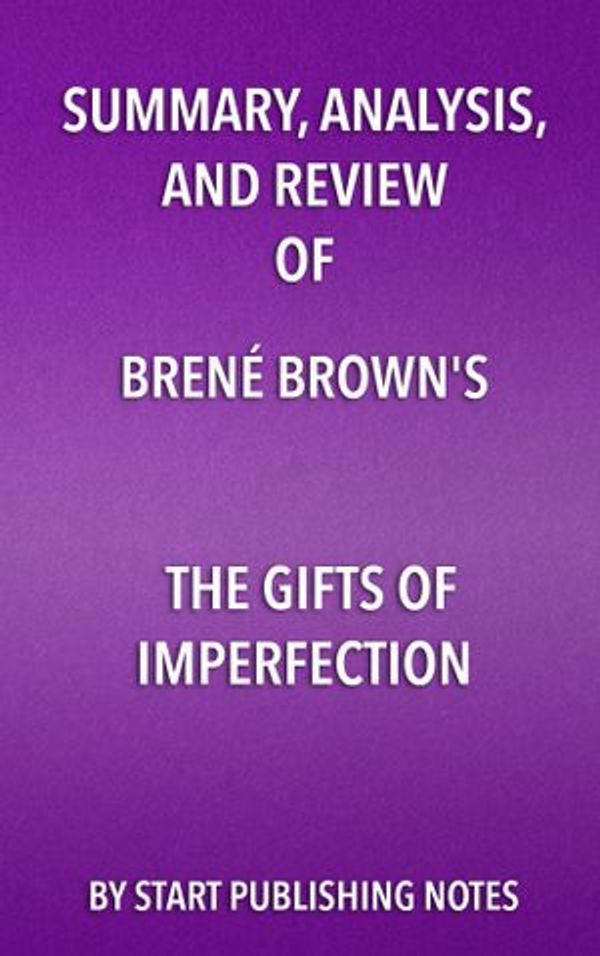 Cover Art for 9781635967494, Summary, Analysis, and Review of Brene Brown's The Gifts of ImperfectionLet Go of Who You Think You're Supposed to Be a... by Start Publishing Notes