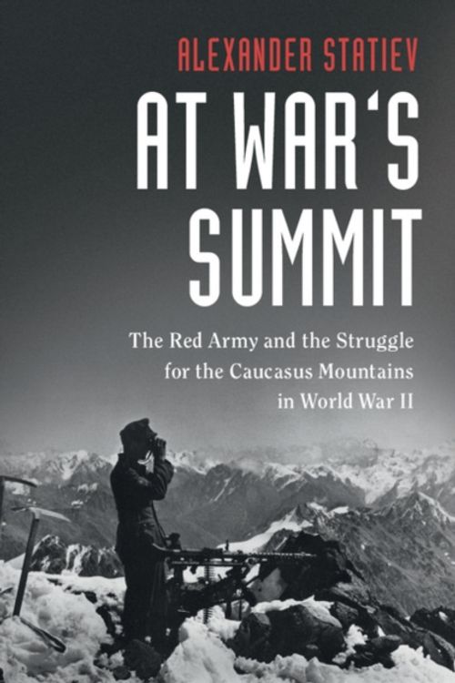 Cover Art for 9781108424622, At War's Summit: The Red Army and the Struggle for the Caucasus Mountains in World War II (Cambridge Military Histories) by Alexander Statiev