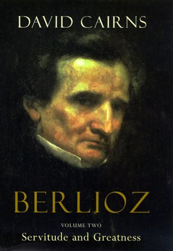 Cover Art for 9780520222007, Berlioz: Servitude and Greatness, 1832-1869 v. 2 by David Cairns