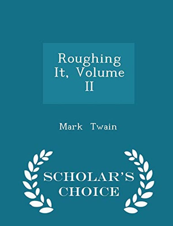Cover Art for 9781296240899, Roughing It, Volume II - Scholar's Choice Edition by Mark Twain