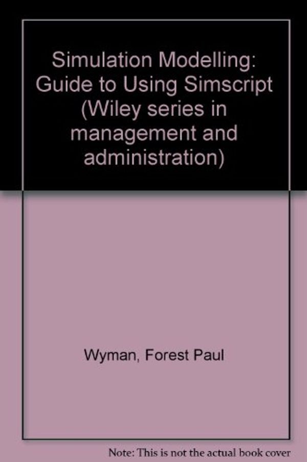 Cover Art for 9780471968924, Simulation Modelling: Guide to Using Simscript (The Wiley series in management and administration) by Forest Paul Wyman