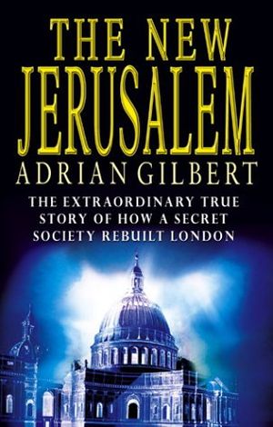 Cover Art for 9780552148481, The New Jerusalem: The Extraordinary True Story of How a Secret Society Rebuilt London by Adrian Gilbert