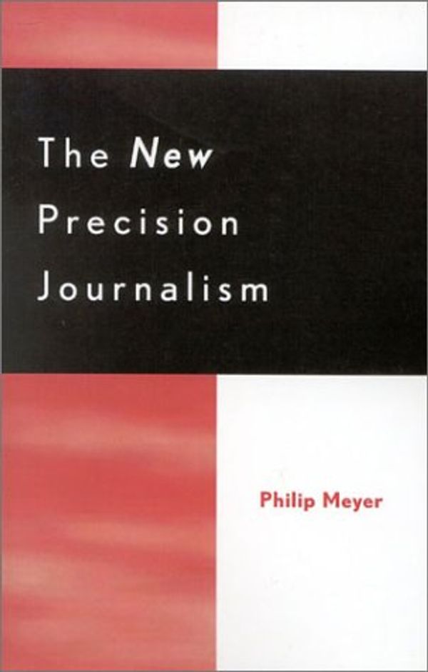 Cover Art for 9780742515895, The New Precision Journalism by Philip Meyer