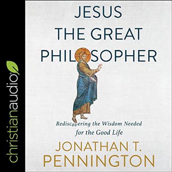 Cover Art for 9798200529841, Jesus the Great Philosopher: Rediscovering the Wisdom Needed for the Good Life by Jonathan T. Pennington