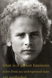 Cover Art for 9780525564393, What Is It All but Luminous by Art Garfunkel