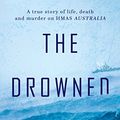 Cover Art for B01HEI540G, The Drowned Man: A true story of life, death and murder on HMAS Australia by Brendan James Murray