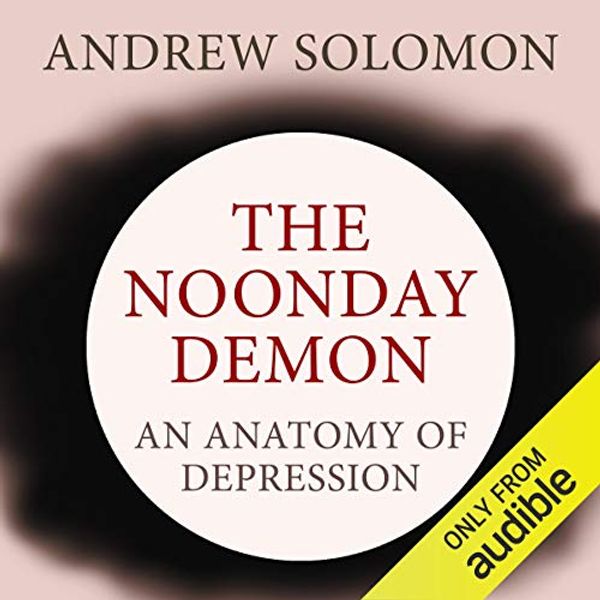 Cover Art for B0149GTT2K, The Noonday Demon: An Atlas of Depression by Andrew Solomon