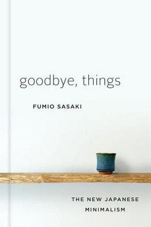 Cover Art for 9780393609035, Goodbye, Things: The New Japanese Minimalism by Fumio Sasaki