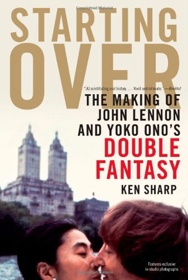 Cover Art for 9781439103012, Starting Over: The Making of John Lennon and Yoko Ono's Double Fantasy by Ken Sharp