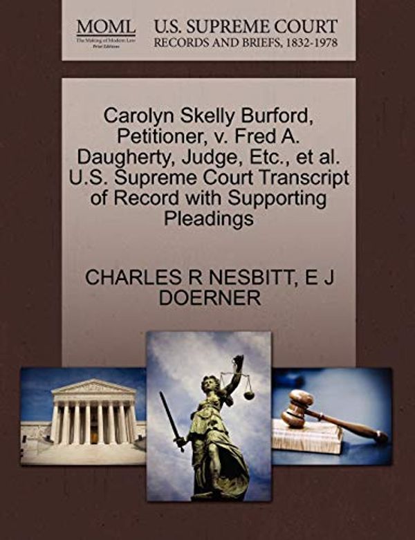 Cover Art for 9781270592150, Carolyn Skelly Burford, Petitioner, V. Fred A. Daugherty, Judge, Etc., et al. U.S. Supreme Court Transcript of Record with Supporting Pleadings by Charles R. Nesbitt, E J. Doerner