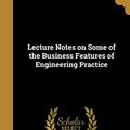 Cover Art for 9781374031692, Lecture Notes on Some of the Business Features of Engineering Practice by Alexander Crombie Humphreys