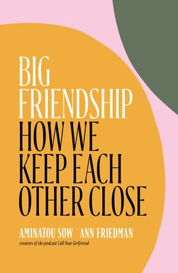 Cover Art for 9781982111908, Big Friendship: How We Found One, Almost Lost It, and Kept It Together by Aminatou Sow, Ann Friedman