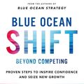 Cover Art for 9781509863150, Blue Ocean Shift: Beyond Competing - Proven Steps to Inspire Confidence and Seize New Growth by Renee Mauborgne