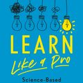 Cover Art for 9781250799371, Learn Like a Pro: Science-Based Tools to Become Better at Anything by Barbara Oakley, Ph.D., Olav Schewe