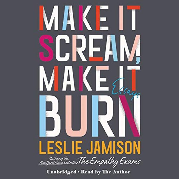 Cover Art for 9781549100192, Make It Scream, Make It Burn by Leslie Jamison