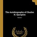 Cover Art for 9780526078400, The Autobiography of Charles H. Spurgeon; Volume I by Charles Haddon Spurgeon