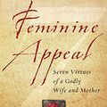 Cover Art for 9781581344639, Feminine Appeal: Seven Virtues of a Godly Wife and Mother by Carolyn Mahaney