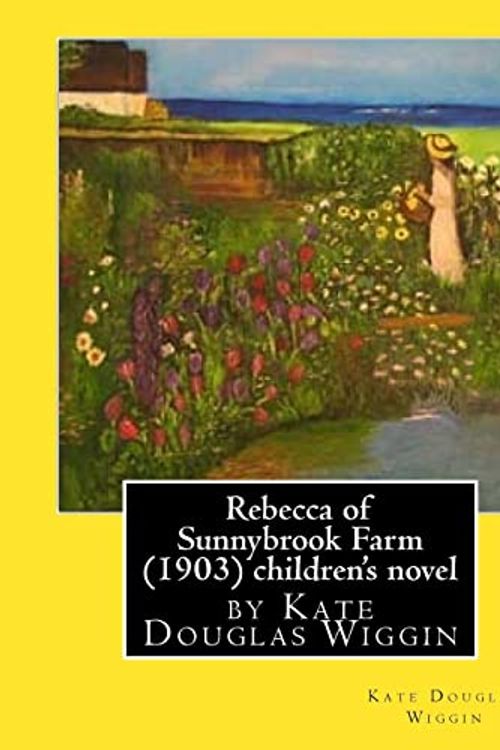 Cover Art for 9781530803316, Rebecca of Sunnybrook Farm (1903) children's novel by Kate Douglas Wiggin by Kate Douglas Wiggin