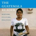 Cover Art for B00EZC3WTK, The Guatemala Reader: History, Culture, Politics (The Latin America readers) by 