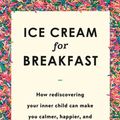 Cover Art for 9781473659957, Ice Cream for Breakfast: How rediscovering your inner child can make you calmer, happier, and solve your bullsh*t adult problems by Laura Jane Williams