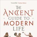 Cover Art for 9781847652935, The Ancient Guide to Modern Life by Natalie Haynes