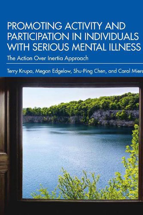 Cover Art for 9780367629021, Promoting Activity and Participation in Individuals with Serious Mental Illness: The Action Over Inertia Approach by Krupa, Edgelow, Chen, Mieras