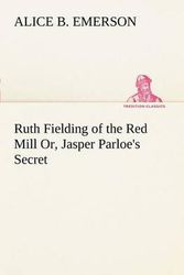 Cover Art for 9783849186821, Ruth Fielding of the Red Mill Or, Jasper Parloe's Secret by Alice B Emerson