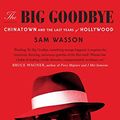 Cover Art for B0829FKZ9G, The Big Goodbye: Chinatown and the Last Years of Hollywood by Sam Wasson