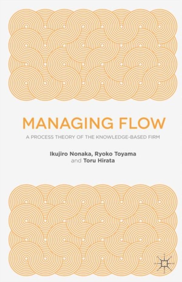 Cover Art for 9781137494825, Managing Flow: A Process Theory of the Knowledge-Based Firm by Ikujiro Nonaka