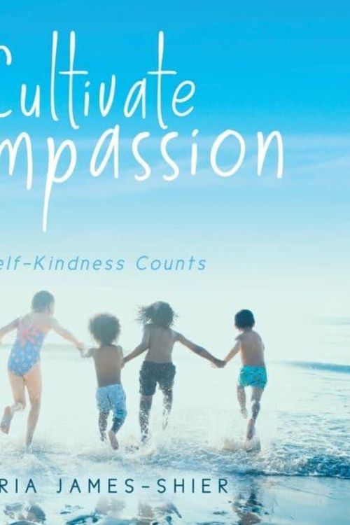 Cover Art for 9780228836933, Cultivate Compassion: Self-Kindness Counts by James-Shier, Maria