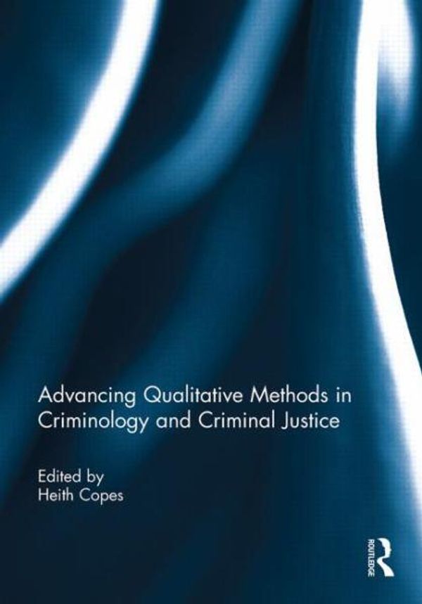 Cover Art for 9780415845861, Advancing Qualitative Methods in Criminology and Criminal Justice by Heith Copes